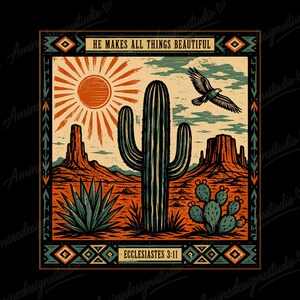 May include: A square graphic illustration featuring a desert landscape with a large saguaro cactus, a prickly pear cactus, and an agave plant. A sun and a bird are in the sky above mesas. The text reads HE MAKES ALL THINGS BEAUTIFUL and ECCLESIASTES 3:11.