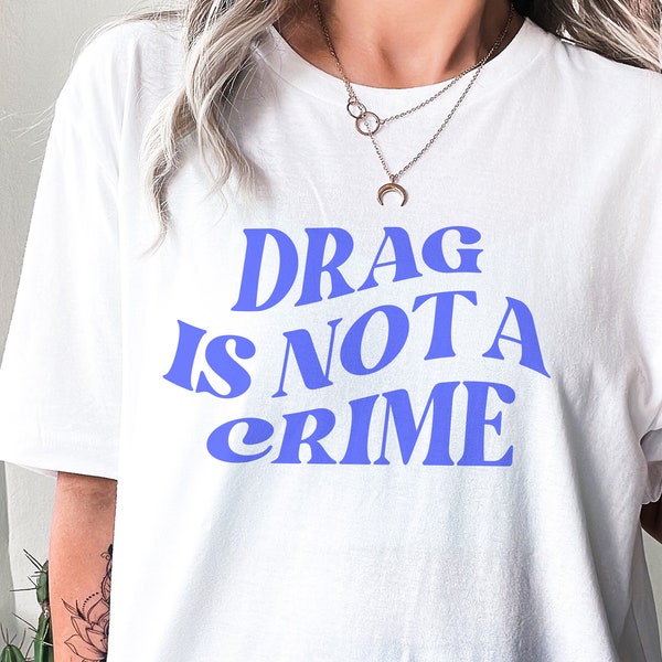 Drag Is Not A Crime Shirt | Support Drag T Shirt | Protect Drag Queen Tee | LGBTQ Rights Protest TShirt | Gay Pride Top Tennessee Ban Shirts