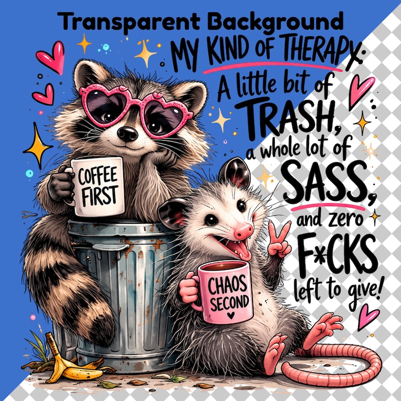 May include: A digital illustration features a raccoon wearing heart-shaped sunglasses and an opossum. The raccoon holds a mug that says "COFFEE FIRST", while the opossum holds a mug that says "CHAOS SECOND". Text reads "MY KIND OF THERAPY, A little bit of TRASH, a whole lot of SASS, and zero F*CKS left to give!"