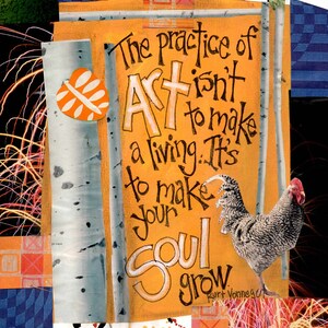May include: A collage of mixed media with a quote by Kurt Vonnegut: "The practice of art isn't to make a living. It's to make your soul grow."