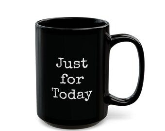 Just For Today! Recovery Coffee Mug , Sober Mug 15oz Black Ceramic Mug , AA-Inspired Gift, White Text, Sober Gift