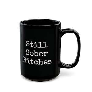 Still Sober Bitches! Funny Coffee Cup for Alcohol-Free Living, Gift for Recovery Celebrations, Daily Motivation, Sober Gift, Sassy Sobriety