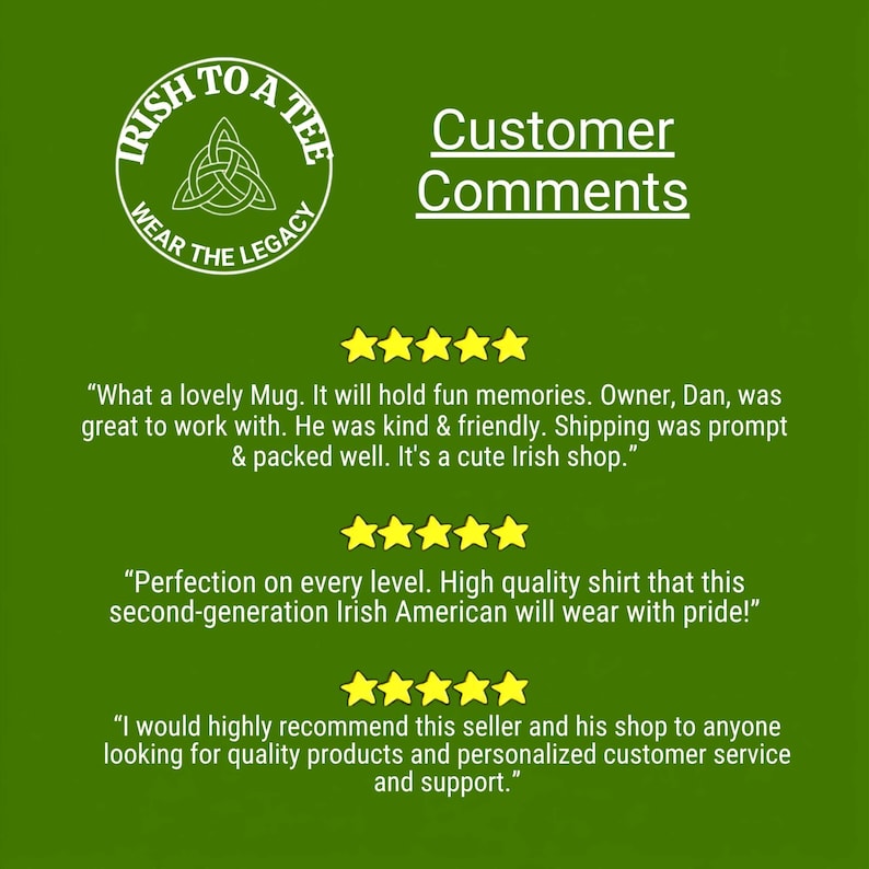 May include: A green graphic featuring the text Customer Comments and the logo Irish To A Tee Wear The Legacy with a Celtic knot. Three sets of five yellow stars are displayed above three customer reviews praising a mug, a shirt, and service.