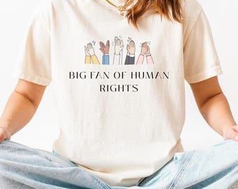 Comfort Colors® Big Fan of Human Rights T-Shirt, Protest Shirt, Social Activism Shirt, Human Rights Shirt, Equal Rights Shirt, Unisex Shirt