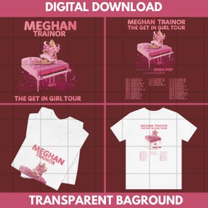 May include: Digital download featuring Meghan Trainor's "The Get In Girl Tour" graphics. Includes a poster and two t-shirt designs. The designs feature a pink piano and tour dates. The text "DIGITAL DOWNLOAD" and "TRANSPARENT BAGROUND" are also visible.