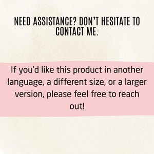 May include: Text on a cream-colored background reads "NEED ASSISTANCE? DON'T HESITATE TO CONTACT ME." Below, a pink banner states, "If you'd like this product in another language, a different size, or a larger version, please feel free to reach out!"