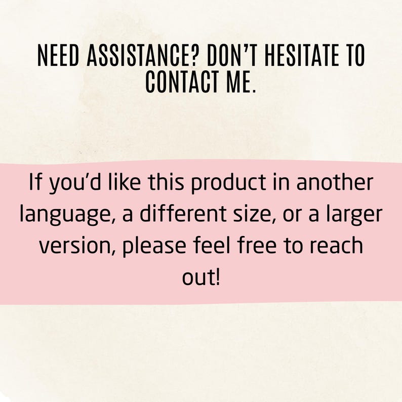 May include: Text on a cream-colored background reads "NEED ASSISTANCE? DON'T HESITATE TO CONTACT ME." Below, a pink banner states, "If you'd like this product in another language, a different size, or a larger version, please feel free to reach out!"