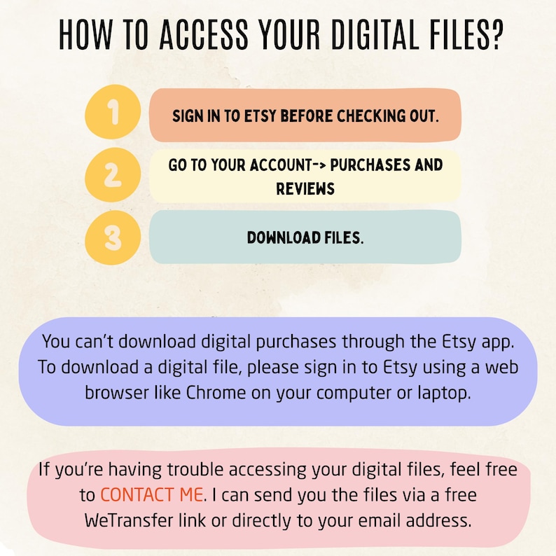May include: A guide titled "HOW TO ACCESS YOUR DIGITAL FILES?" with numbered steps: Sign in to Etsy, go to Purchases and Reviews, and Download Files. Instructions are provided for downloading digital files via a web browser, with contact information for assistance.