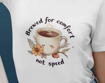 Brewed for Comfort Not Speed Graphic Tee – Cozy Coffee Shirt, Slow Living Aesthetic, Caffeine Lover Gift, Comfort Core T‑Shir