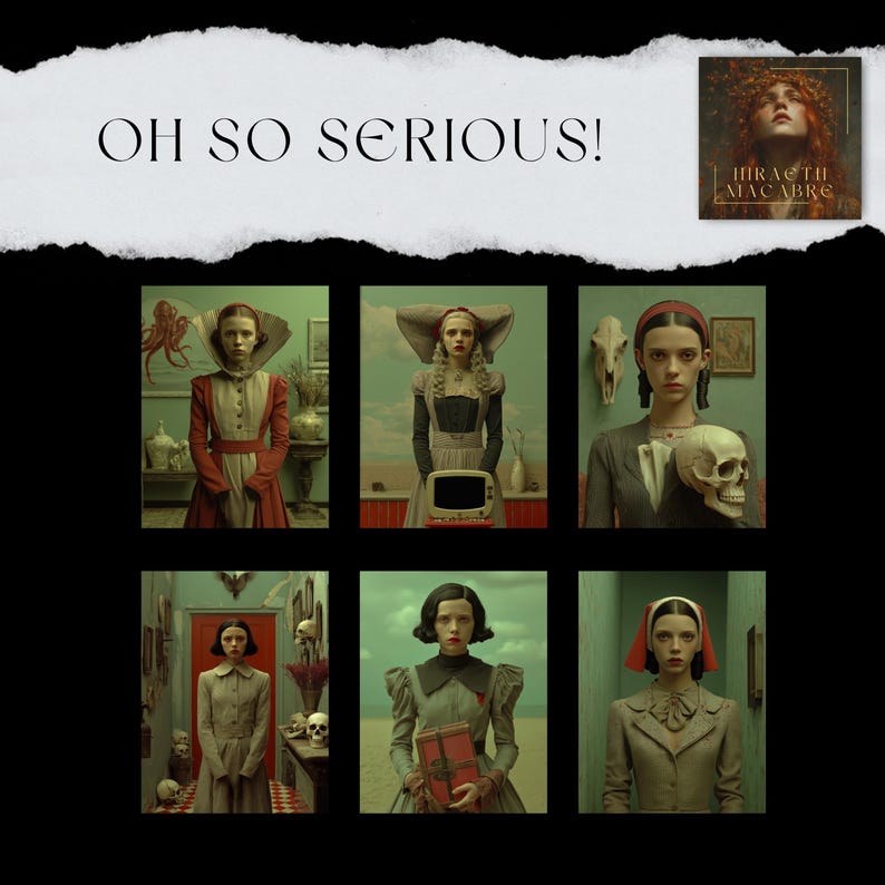 May include: A montage of six portraits in a vintage style, each depicting a woman in different attire and environments. The words "OH SO SERIOUS!" are displayed above, with a smaller image and the text "HIRAE TH MACABRE".
