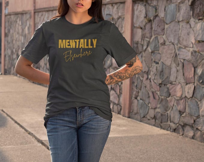 Featured listing image: Mentally Elsewhere T Shirt | Funny Quote Tee | Introvert Shirt | Unisex Gildan T Shirt | Sarcastic Gift for Her Him