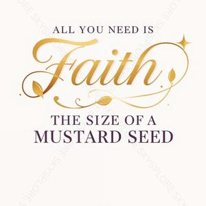 May include: A white background with gold and purple text. The words "ALL YOU NEED IS Faith" are in gold script. Below, in purple, it reads "THE SIZE OF A MUSTARD SEED". A gold cross is at the bottom.