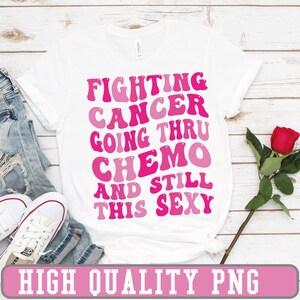 Fighting Cancer Going Thru Chemo Still This Sexy | Cancer Awareness PNG | Breast Cancer Support Digital Download | Chemo Warrior Sublimation