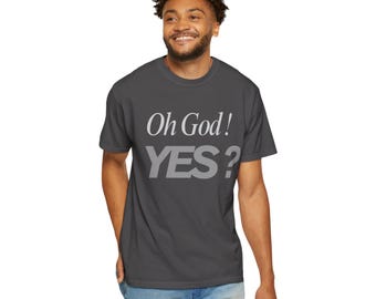 Oh God! Yes? T-Shirt - Funny Sarcastic Graphic Tee