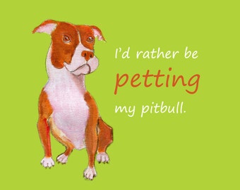 Dog art, "I'd rather be petting my pitbull"," 5" x 5" blank card