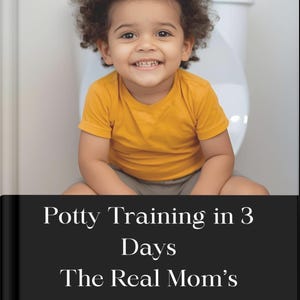 Könnte beinhalten: Ein lächelndes Kleinkind in einem gelben T-Shirt sitzt auf einer weißen Toilette. Das Bild enthält den Text "Potty Training in 3 Days: The Real Mom's Guide to Stress-Free Success" auf schwarzem Hintergrund.