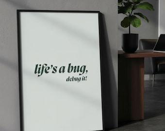 Life’s a Bug, Debug It Poster, Funny Tech Quote, Programmer Office Decor (PDF)