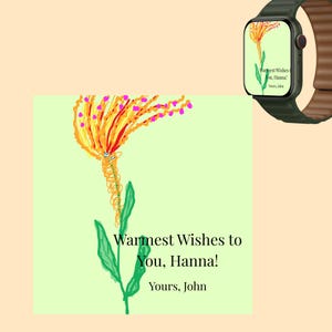 May include: A digital illustration of a flower with orange and yellow petals and green leaves. The text "Warmest Wishes to You, Hanna! Yours, John" is below the flower. A smartwatch displays the same flower design.