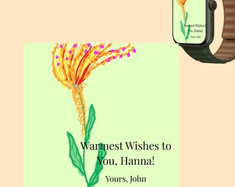 May include: A digital illustration of a flower with orange and yellow petals and green leaves. The text "Warmest Wishes to You, Hanna! Yours, John" is below the flower. A smartwatch displays the same flower design.