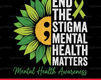 End The Stigma Png | Mental Health Awareness Semicolon | Green Ribbon Sunflower Sublimation | Suicide Prevention Shirt