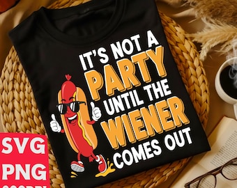It's Not A Party Until The Wiener Comes Out SVG | Funny Hot Dog PNG | BBQ Shirt | Cricut Cut File | Adult Humor | Bachelor Party Gift