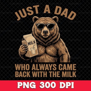 May include: Brown bear wearing sunglasses, holding a milk carton with a straw. Text reads "JUST A DAD WHO ALWAYS CAME BACK WITH THE MILK." The image is a digital illustration with a black background and a red banner at the bottom with "PNG 300 DPI."