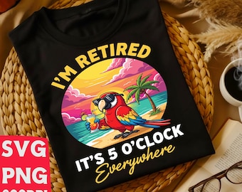 I'm Retired SVG | It's 5 O'clock Everywhere PNG | Funny Parrot Retirement Gift | Cricut Cut File | Beach Vacation Shirt | Instant Download