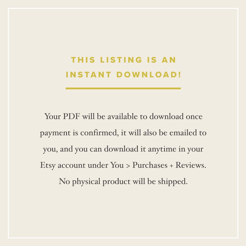 May include: Text on a white background that reads "THIS LISTING IS AN INSTANT DOWNLOAD!"  Your PDF will be available to download once payment is confirmed, it will also be emailed to you, and you can download it anytime in your Etsy account under You > Purchases + Reviews. No physical product will be shipped.