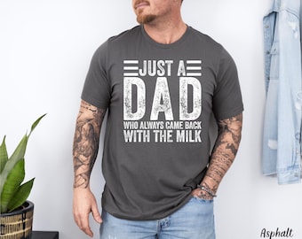 Funny Father's Day Shirt, Just a Dad Who Always Comes Back with the Milk Shirt, Sarcastic Dad Shirt, Dad Joke Tee, Humorous Gift for Dad