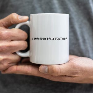 Mug à café en céramique amusante : cadeau bâillon « Je me suis rasé les couilles pour ça »