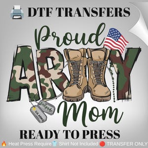 May include: A DTF transfer design featuring the text "PROUD ARMY MOM" with camouflage-patterned letters, two tan combat boots, a small American flag, and two silver dog tags labeled "U.S. ARMY" and "Delgado". Includes "READY TO PRESS" text.