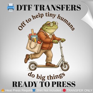 May include: DTF Transfers graphic featuring a frog riding a scooter, wearing glasses and a sweater, with a tote bag filled with school supplies. Text reads "Off to help tiny humans do big things. Ready to press."