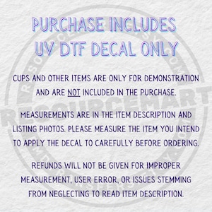 May include: White background with text in purple and blue. The text reads "PURCHASE INCLUDES UV DTF DECAL ONLY." Additional text clarifies that cups and other items are for demonstration only and not included in the purchase. Measurements are in the item description.
