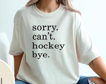 Comfort Colors Sorry. Can't. Hockey. Bye Shirt, Hockey Season Shirt, Hockey Life Gift, Sport Shirt, Funny Hockey Shirt, Funny Player Shirt