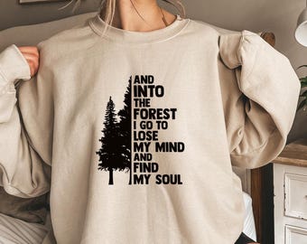 And Into The Forest I Go To Lose My Mind And Find My Soul,Into The Forest Shirt,Nature Lover,Pine Tree Shirt,Camping Shirt,Hiking Sweatshirt