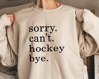 Sorry Can't Hockey Bye Sweatshirt, Hockey Sweatshirt, Hockey Player Sweatshirt, Hockey Lover Gift, Hockey Coach Gift, Hockey Mom Tee