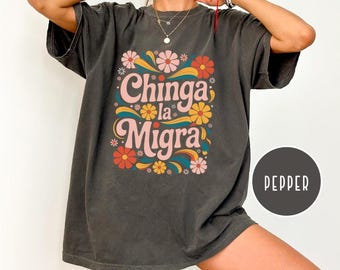 Comfort Colors Chinga La Migra Shirt,Immigrant Human Rights Tee,Human Rights,Anti Deportation,No Human Is Illegal, Anti Ice Maga Fascism Tee