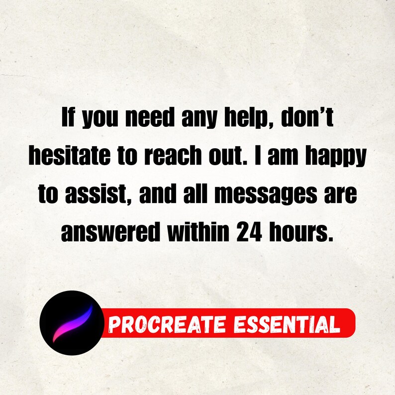 May include: Text on a light background reads: "If you need any help, don't hesitate to reach out. I am happy to assist, and all messages are answered within 24 hours." Below is a black circle with a colorful design and a red banner that says "PROCREATE ESSENTIAL".