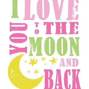 May include: A pink, green, and yellow graphic with the text "I love you to the moon and back" and a yellow crescent moon with stars.