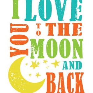 May include: A colorful graphic design with the text "I love you to the moon and back" in a distressed font. A yellow crescent moon with stars is in the lower left corner.