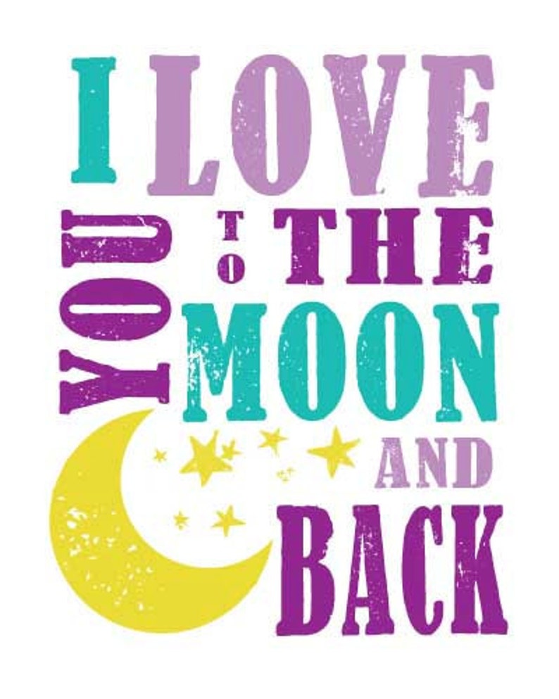 May include: Purple, teal, and yellow graphic text that reads "I love you to the moon and back". The text is stylized with a distressed, vintage look. There are small yellow stars scattered around the text.