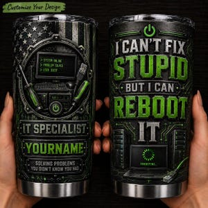 May include: A stainless steel tumbler with a black and green design. One side reads "IT SPECIALIST" with customizable text and a computer graphic. The other side says "I CAN'T FIX STUPID BUT I CAN REBOOT IT."