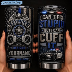 May include: A stainless steel tumbler with a police theme. One side features a police badge, American flag, and the text "OFFICER YOURNAME". The other side says "I CAN'T FIX STUPID BUT I CAN CUFF IT" with a police car graphic.