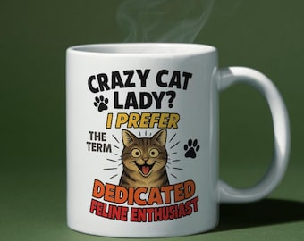 Funny Cat Mug – Crazy Cat Lady – I Prefer The Term Dedicated Feline Enthusiast – Sarcastic Meme Gift For Cat Lovers