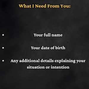 May include: A dark background with the text "What I Need From You:" in yellow. Below, three bullet points list: "Your full name," "Your date of birth," and "Any additional details explaining your situation or intention."