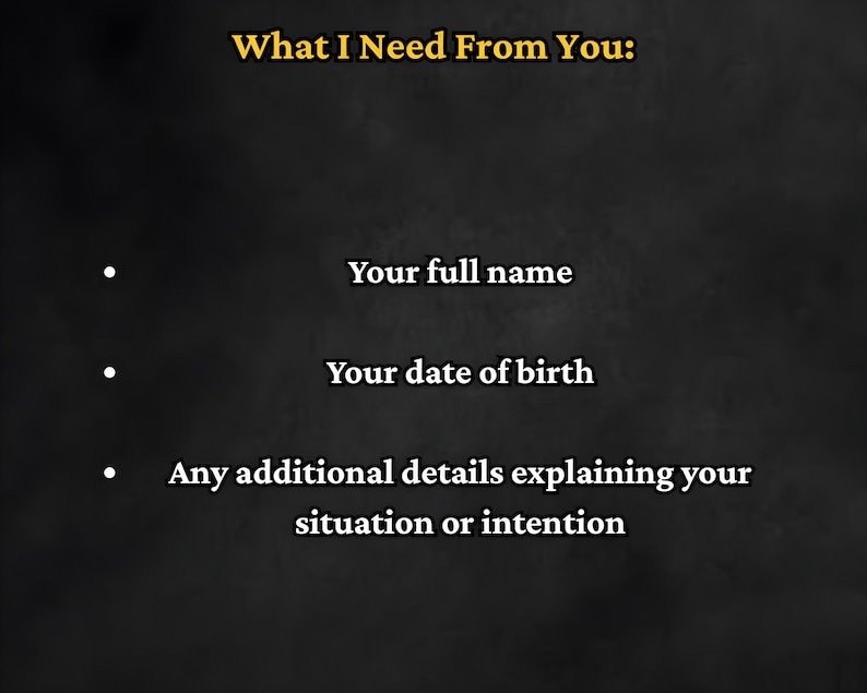 May include: A dark background with the text "What I Need From You:" in yellow. Below, three bullet points list: "Your full name," "Your date of birth," and "Any additional details explaining your situation or intention."