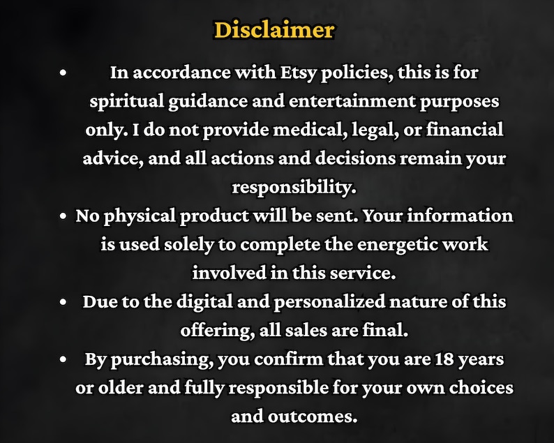 May include: A black background with the word "Disclaimer" in gold lettering. The text explains the service is for spiritual guidance and entertainment, not medical, legal, or financial advice. No physical product is sent, and sales are final.