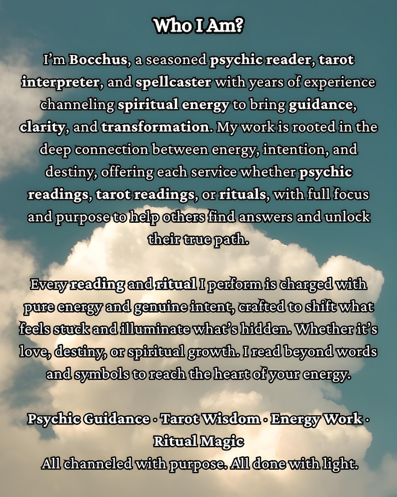 May include: Image with text: "Who I Am?" and a description of Bocchus, a psychic reader, tarot interpreter, and spellcaster. Services include psychic readings, tarot readings, and rituals. The text mentions channeling spiritual energy for guidance and transformation.