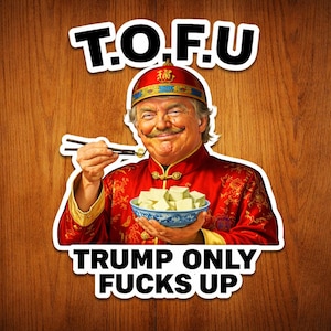 May include: A sticker featuring a caricature of a man in a red Chinese-style outfit, holding chopsticks and a bowl of tofu. The sticker has the text "T.O.F.U" and "TRUMP ONLY FUCKS UP" in bold white letters.