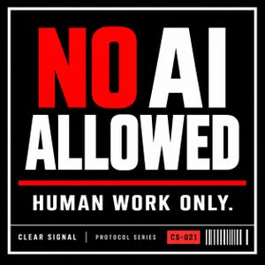 May include: A black square sign with the red text NO AI and white text ALLOWED. Below is a red horizontal line, the white text HUMAN WORK ONLY, and a bottom section with the white text CLEAR SIGNAL, PROTOCOL SERIES, CS-021, and a barcode.